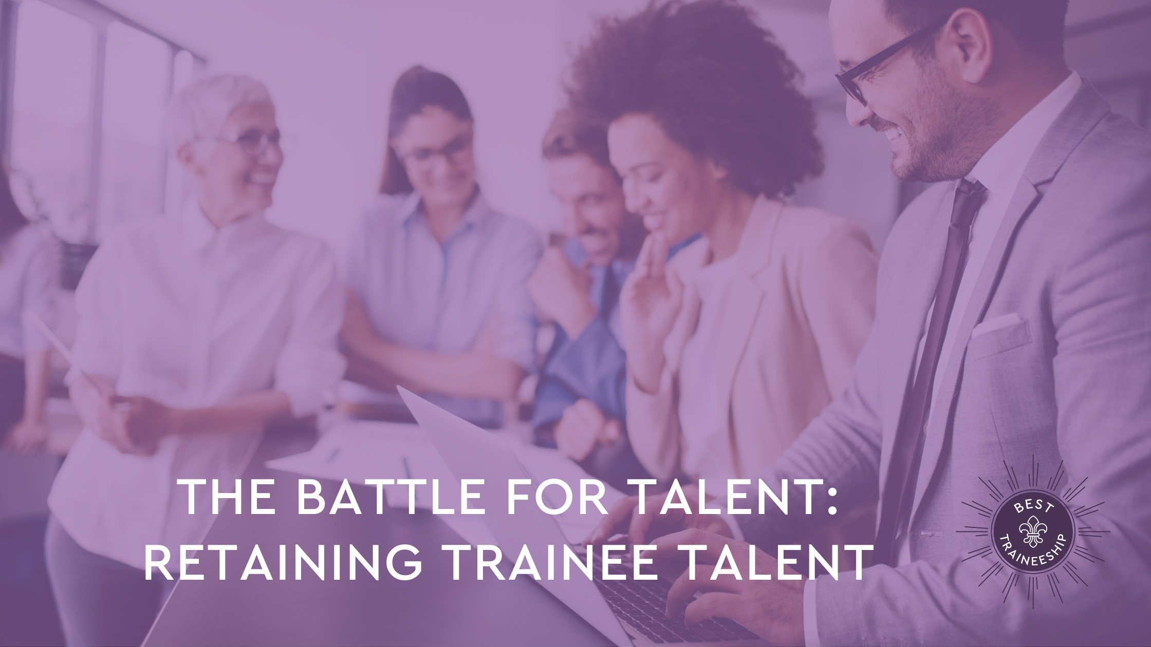 best traineeship the battle for talent retaining trainee talent